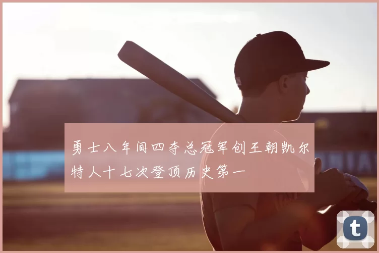 勇士八年间四夺总冠军创王朝凯尔特人十七次登顶历史第一
