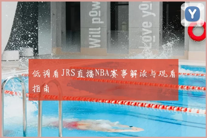 低调看JRS直播NBA赛事解读与观看指南