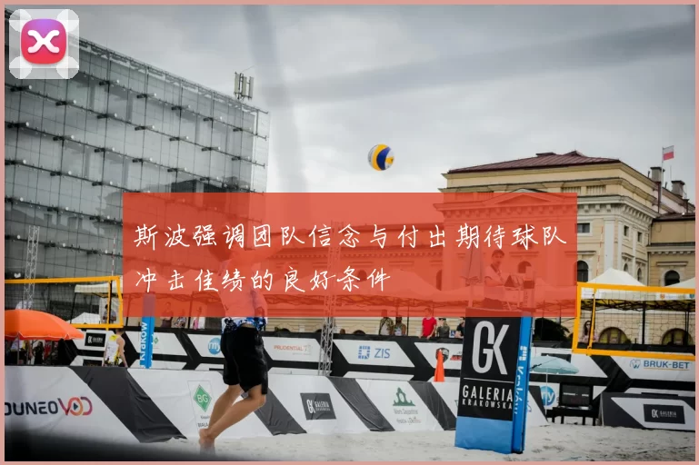 斯波强调团队信念与付出期待球队冲击佳绩的良好条件