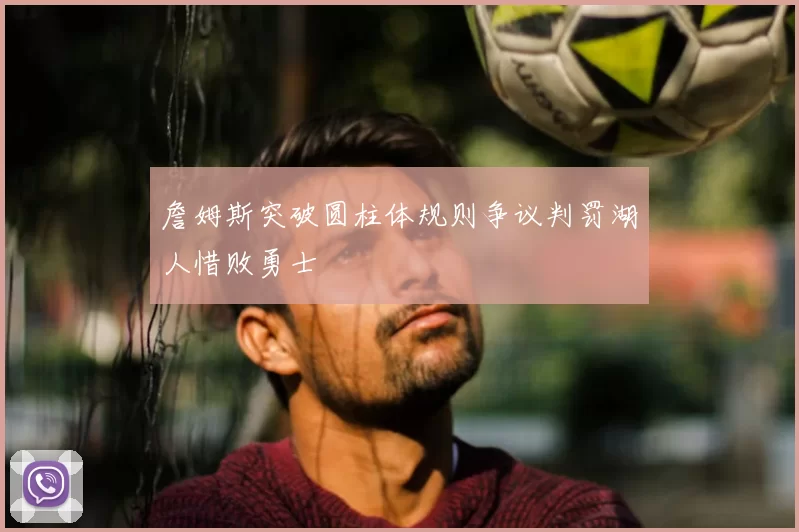 詹姆斯突破圆柱体规则争议判罚湖人惜败勇士