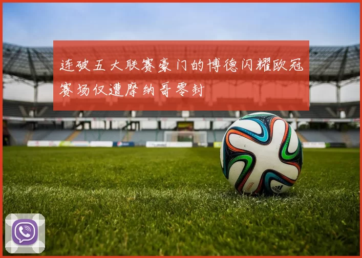 连破五大联赛豪门的博德闪耀欧冠赛场仅遭摩纳哥零封