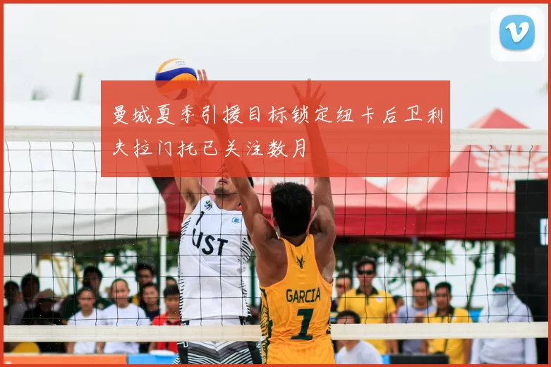 曼城夏季引援目标锁定纽卡后卫利夫拉门托已关注数月