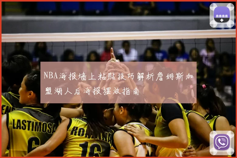 NBA海报墙上粘贴技巧解析詹姆斯加盟湖人后海报摆放指南