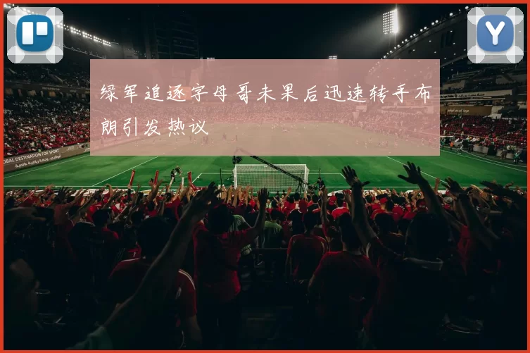 绿军追逐字母哥未果后迅速转手布朗引发热议